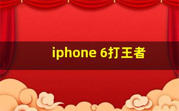 iphone 6打王者